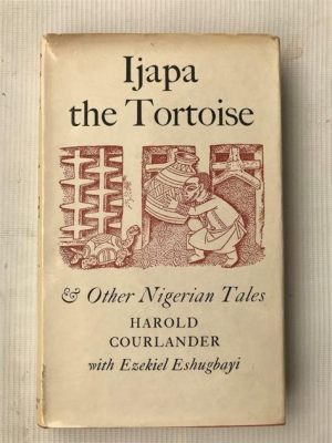  Yarn of the Tortoise! A Timeless Nigerian Tale Exploring Greed and Wisdom